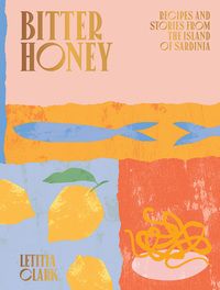 Bitter Honey - Recipes and Stories from the Island of Sardinia