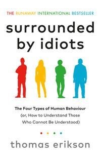 Surrounded by Idiots - the four types of human behavior and how to effectively communicate with each in business (and in life)