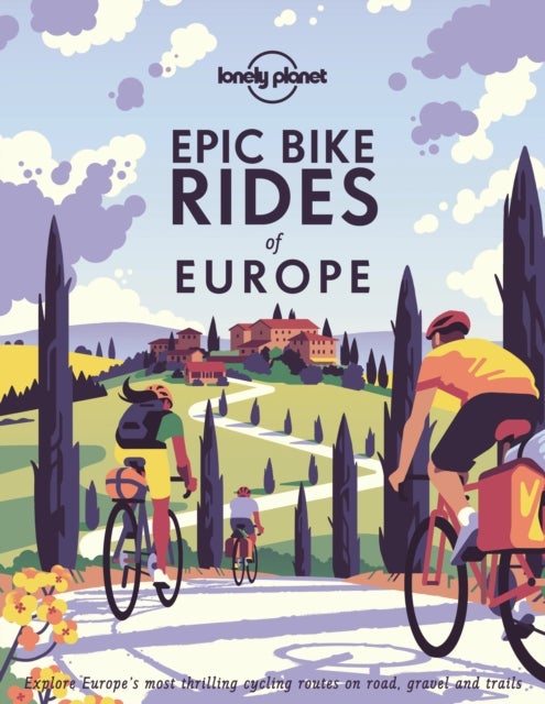 Lonely Planet Epic Bike Rides of Europe - Detailed Itineraries , Insider Tips , Explore Europe’s most thrilling cycling routes