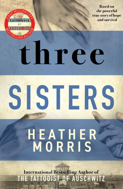 Three Sisters - A triumphant story of love and survival from the author of The Tattooist of Auschwitz now a major Sky TV series