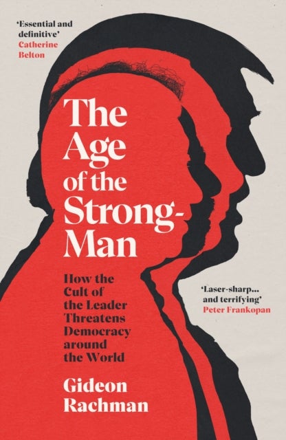 The Age of The Strongman: How the Cult of the Lead - how the cult of the leader threatens democracy around the world