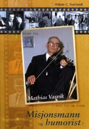 Misjonsmann og humorist - glimt fra Mathias Vasvik sitt liv