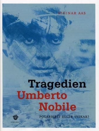 Tragedien Umberto Nobile - polarhelt eller svikar?