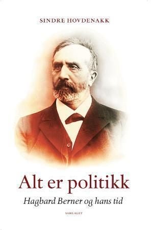 Alt er politikk - Hagbard Berner og hans tid