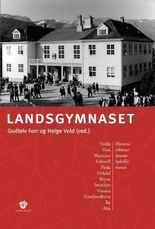 Landsgymnaset - Volda, Voss, Hornnes, Eidsvoll, Firda, Orkdal, Bryne, Steinkjer, Vinstra, Finnfjordbotn, Bø, Alta : historia, rektorar, lærarar, hybelliv, minne