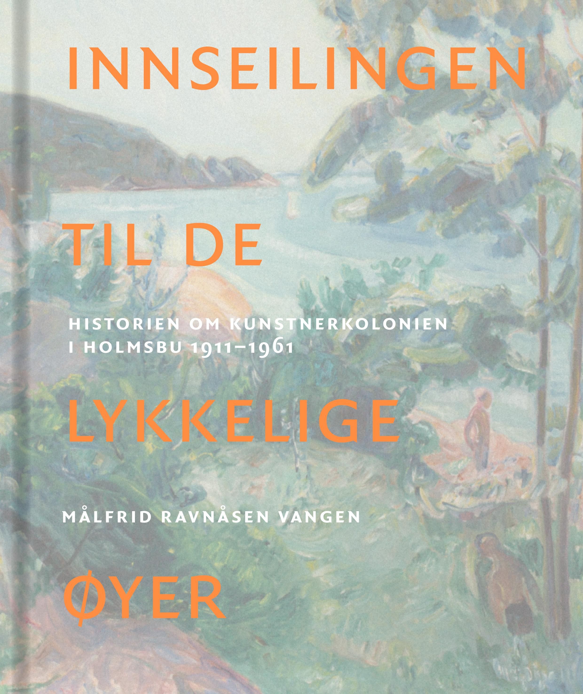 Innseilingen til de lykkelige øyer - historien om kunstnerkolonien i Holmsbu 1911-1961