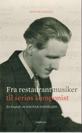 Ragnar Danielsen - fra restaurantmusiker til seriøs komponist : en biografi
