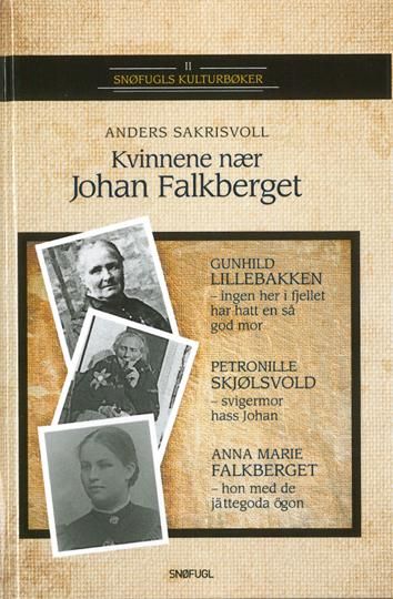 Kvinnene nær Johan Falkberget - Gunhild Lillebakken - ingen her i fjellet har hatt en så skjønn mor : Petronille Skjølsvold - svigermor hass Johan : Anna Marie Falkberget - hon med de jättegoda ögon