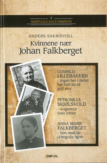 Kvinnene nær Johan Falkberget - Gunhild Lillebakken - ingen her i fjellet har hatt en så skjønn mor : Petronille Skjølsvold - svigermor hass Johan : Anna Marie Falkberget - hon med de jättegoda ögon