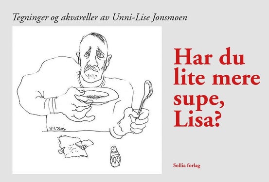 Har du lite mere supe, Lisa? - tegninger og akvareller