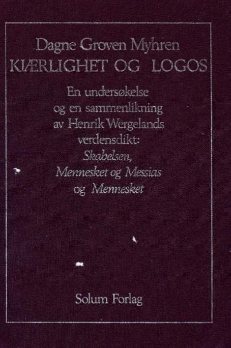 Kjærlighet og logos - en undersøkelse og en sammenlikning av Henrik Wergelands verdensdikt : Skabelsen, Mennesket og Messias (1830) og Mennesket (1845)