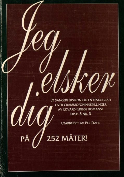 Jeg elsker dig på 252 måter! - et sangerleksikon og en diskografi over grammofoninnspillinger Av Edvard Griegs romanse, opus 5 nr. 3