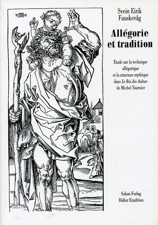 Allegorie et tradition - etude sur la technique allegorique et la structure mythique dans Le Roi des Aulnes de Michel Tournier