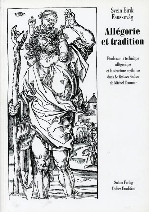 Allegorie et tradition - etude sur la technique allegorique et la structure mythique dans Le Roi des Aulnes de Michel Tournier