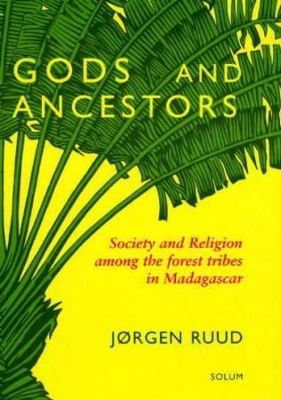 Gods and ancestors - society and religion among the forest tribes in Madagascar