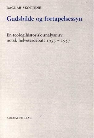 Gudsbilde og fortapelsessyn - en teologihistorisk analyse av norsk helvetesdebatt 1953-1957