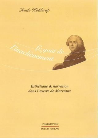 Le goût de l'inachèvement - esthétique et narration dans l'æuvre de marivaux