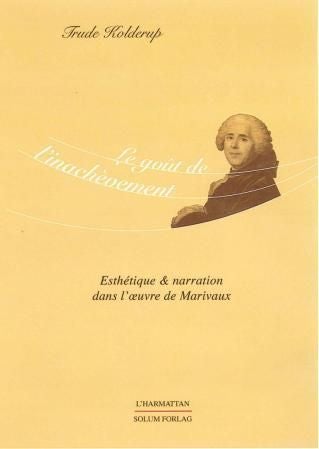 Le goût de l'inachèvement - esthétique et narration dans l'æuvre de marivaux