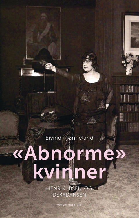 «Abnorme» kvinner - Henrik Ibsen og dekadansen