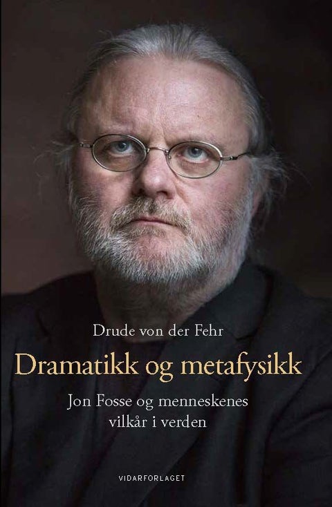 Dramatikk og metafysikk - Jon Fosse og menneskenes vilkår i verden