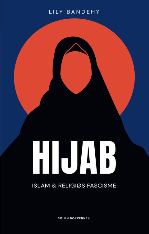 Hijab, islam og religiøs fascisme - islam og religiøs fascisme : historien om hijab - Irans vei inn og ut av likestilling og islamfeminismens makt over naive Norge