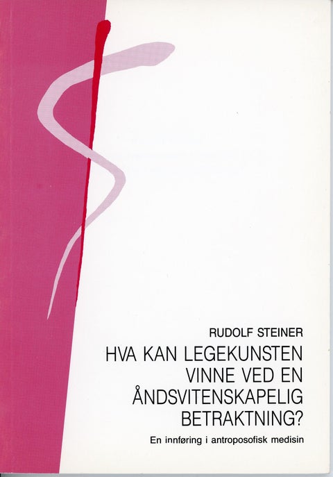 Hva kan legekunsten vinne ved en åndsvitenskaplig betraktning? - en innføring i antroposofisk medisin : 3 offentlige foredrag, holdt i Arnhem, Holland, 17.-24. juli 1924