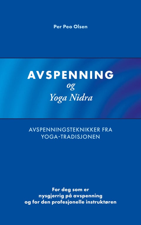 Avspenning og Yoga Nidra - avspenningsteknikker fra yoga-tradisjonen : for deg som er nysgjerrig på avspenning og for den profesjonelle instruktøren