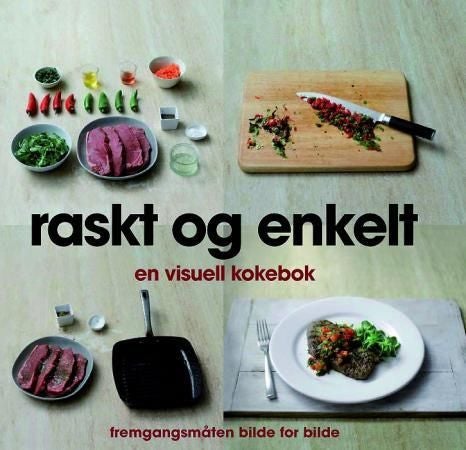 Raskt og enkelt - en visuell kokebok : fremgangsmåten bilde for bilde