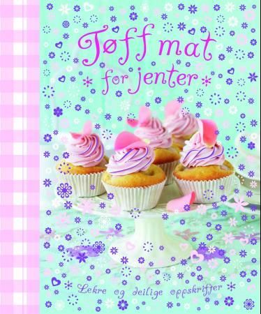 Tøff mat for jenter - lekre og deilige oppskrifter