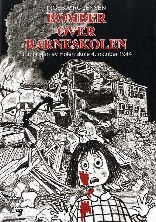 Bomber over barneskolen - bombingen av Holen skole 4. oktober 1944