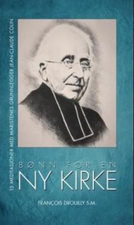 Bønn for en ny kirke - 15 meditasjoner med Jean-Claude Colin, maristpatrenes grunnlegger