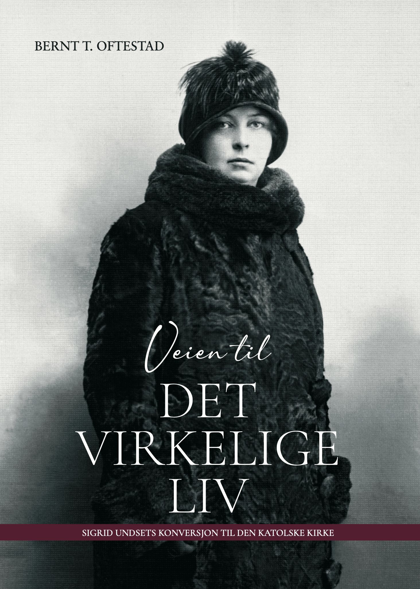 Veien til det virkelige liv - Sigrid Undsets konversjon til Den katolske kirke