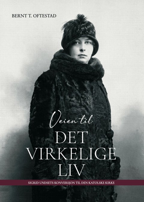 Veien til det virkelige liv - Sigrid Undsets konversjon til Den katolske kirke