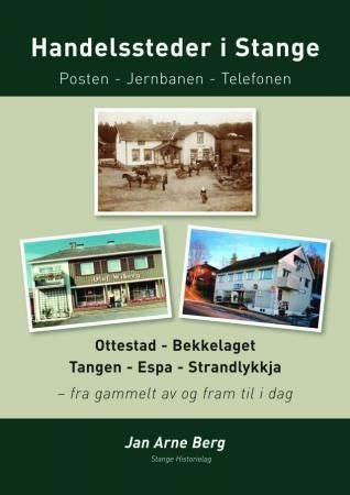 Handelssteder i Stange - posten - jernbanen - telefonen; Ottestad - Bekkelaget - Tangen - Espa - Strandlykkja; fra gammelt av og fram til i dag