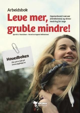 Leve mer, gruble mindre! - oppmerksomt nærvær (mindfulness) og stressmestring for unge : arbeidsbok