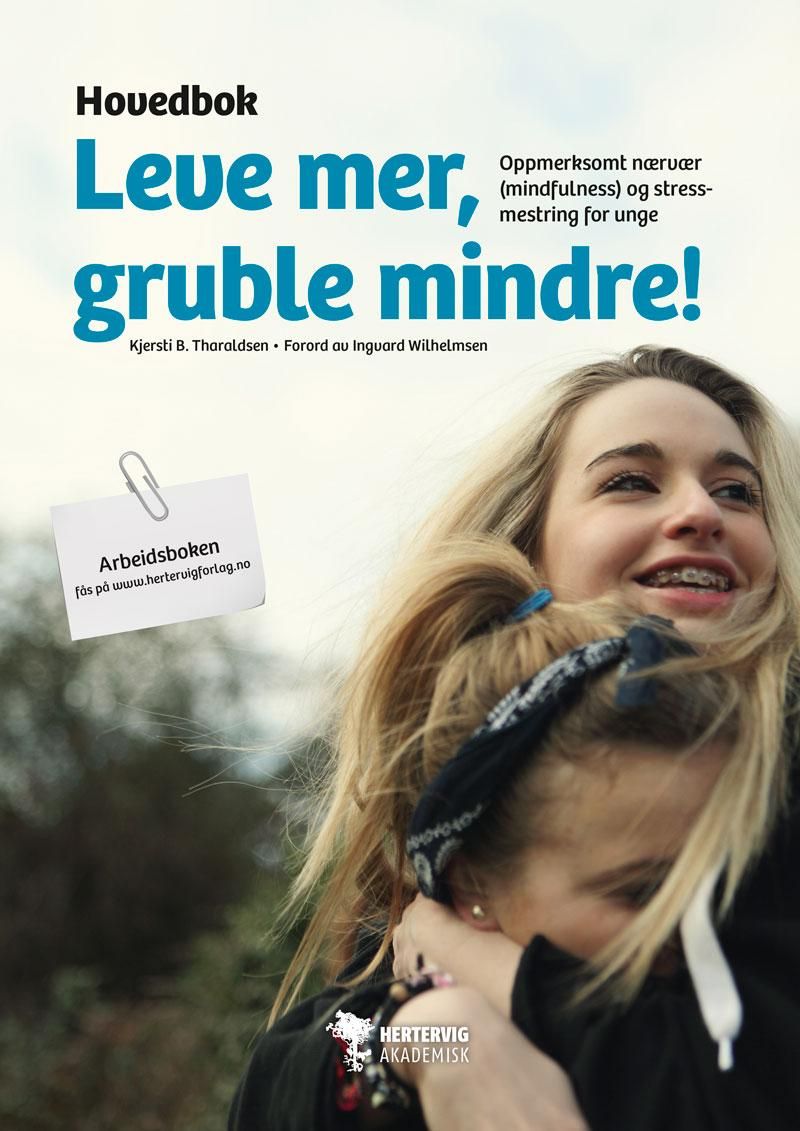 Leve mer, gruble mindre! - hovedbok : oppmerksomt nærvær (mindfulness) og stressmestring for unge