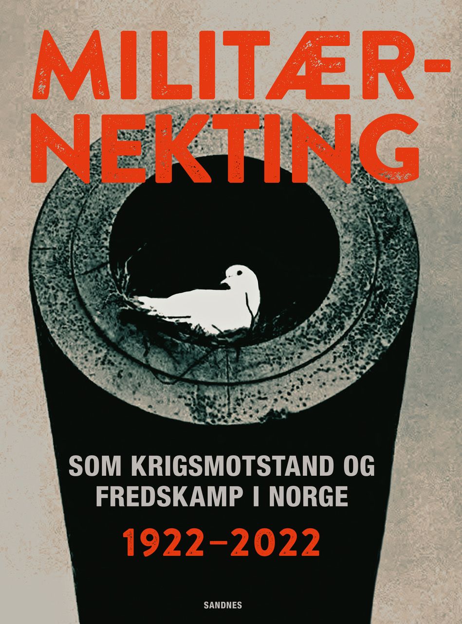 Militærnekting som krigsmotstand og fredskamp i Norge - 1922-2022