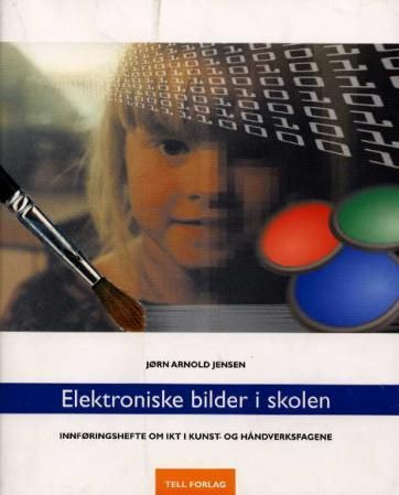 Elektroniske bilder i skolen - innføringshefte om IKT i kunst- og håndverksfagene