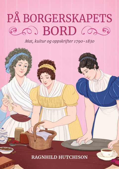På borgerskapets bord - mat, kultur og oppskrifter 1790-1830