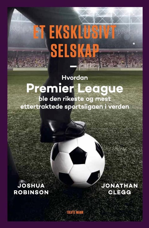 Et eksklusivt selskap - hvordan Premier League ble den rikeste og mest ettertraktede sportsligaen i verden