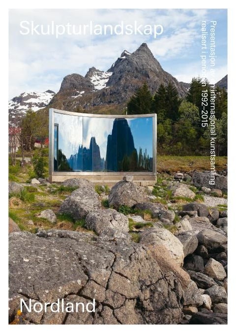 Skulpturlandskap Nordland = Artscape Nordland : presentation of an international art collection crea - presentasjon av en internasjonal kunstsamling realisert i perioden 1992-2015