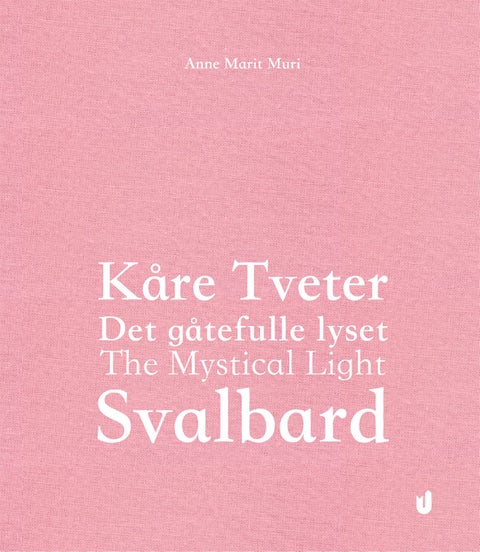 Kåre Tveter - det gåtefulle lyset Svalbard / The mystical light : Svalbard