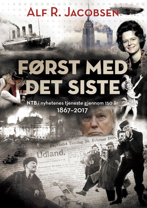 Først med det siste - NTB i nyhetenes tjeneste gjennom 150 år : 1867-2017