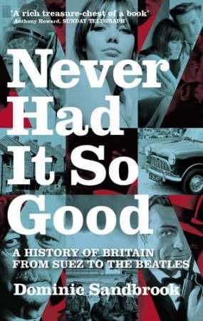 Never Had It So Good - A History of Britain from Suez to the Beatles