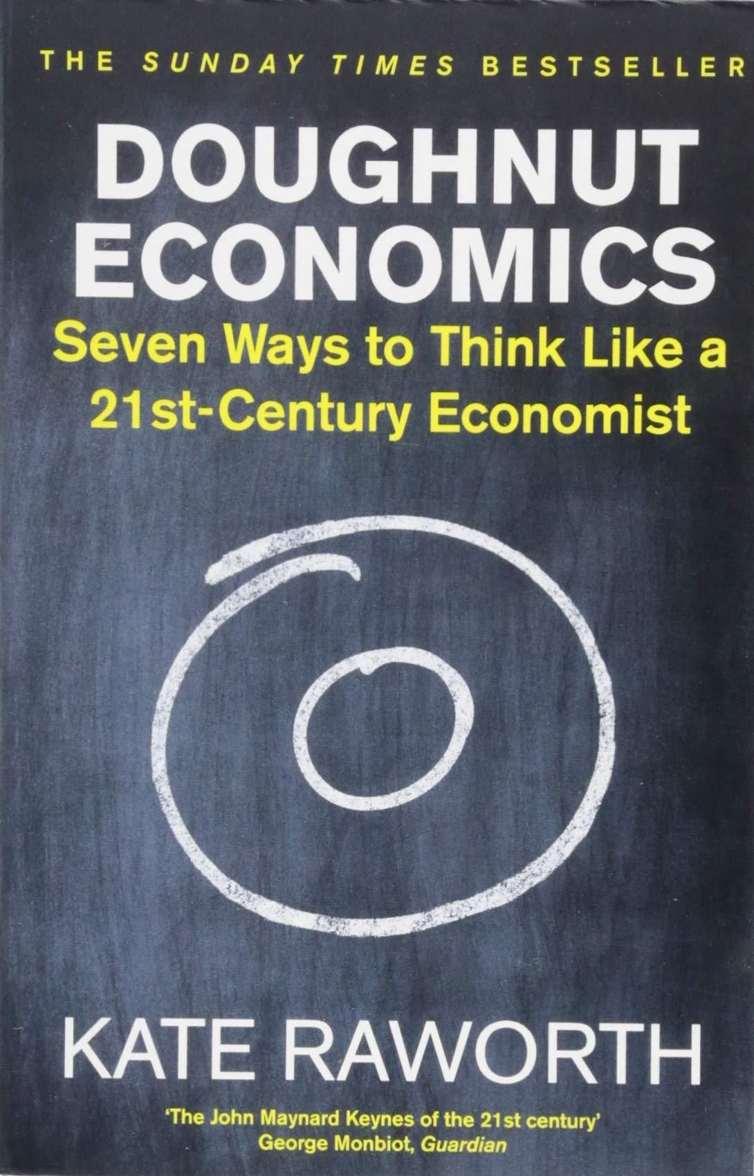 Doughnut economics - Seven Ways to Think Like a 21st-Century Economist