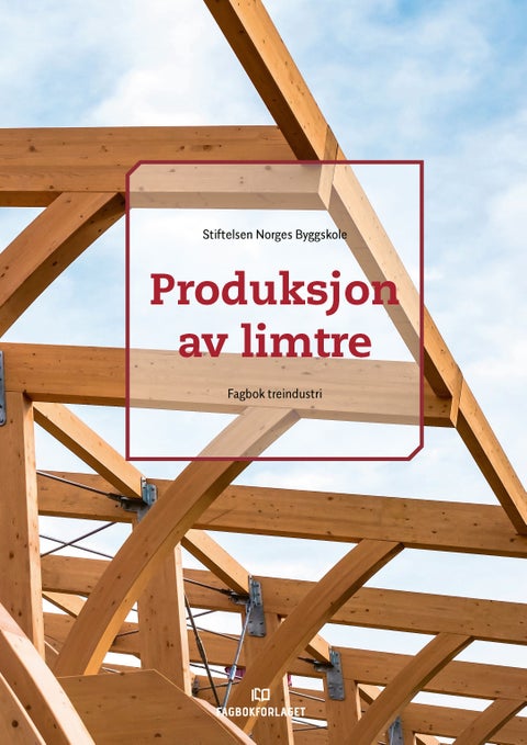 Produksjon av limtre - fagbok treindustri