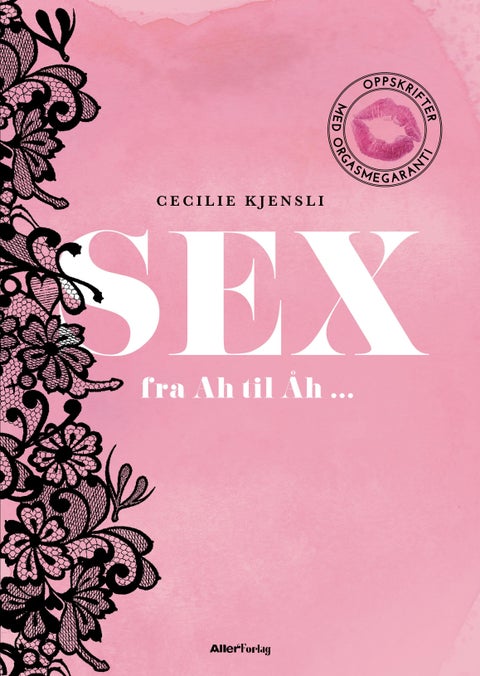 Sex - fra Ah til Åh : oppskrifter med orgasmegaranti