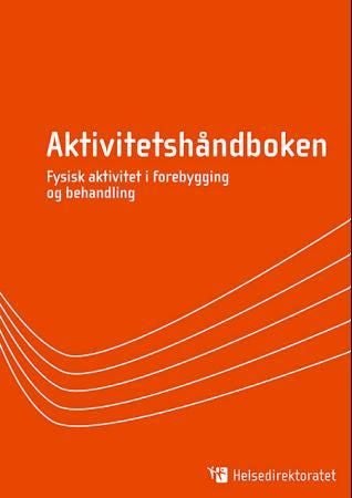 Aktivitetshåndboken - fysisk aktivitet i forebygging og behandling