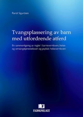 Tvangsplassering av barn med utfordrende atferd - en sammenligning av regler i barnevernloven, helse- og omsorgstjenesteloven og psykisk helsevernloven