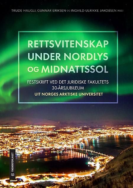 Rettsvitenskap under nordlys og midnattssol - festskrift ved Det juridiske fakultets 30-årsjubileum : UiT Norges arktiske universitet